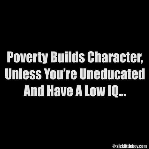 Poverty Builds Character - Click to Close